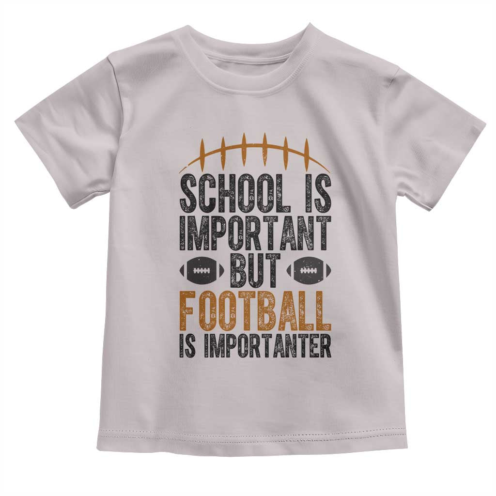 School Is Important But Football Is Importanter Toddler T Shirt Funny Sports Fan Gift TS12 Ice Gray Print Your Wear
