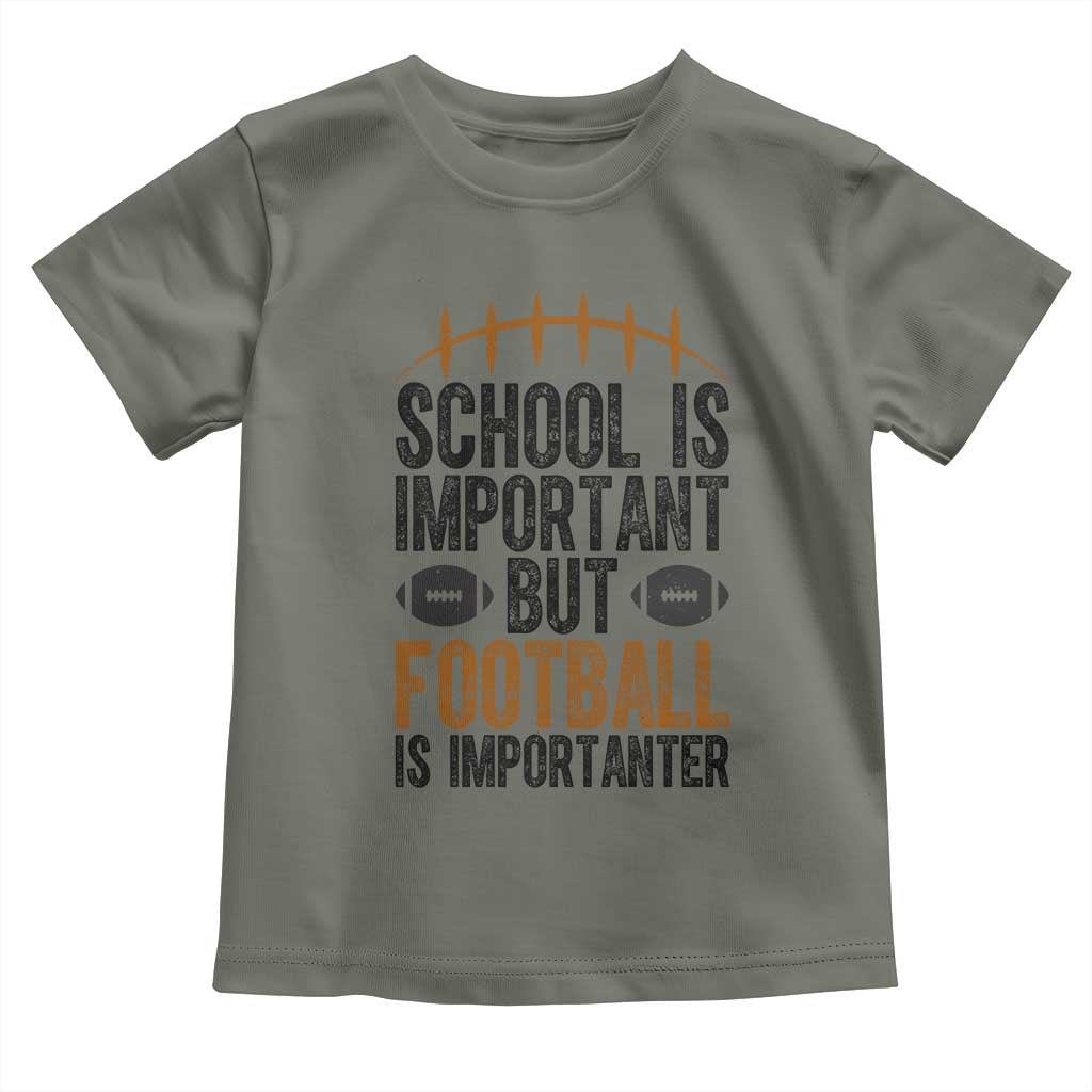 School Is Important But Football Is Importanter Toddler T Shirt Funny Sports Fan Gift TS12 Military Green Print Your Wear