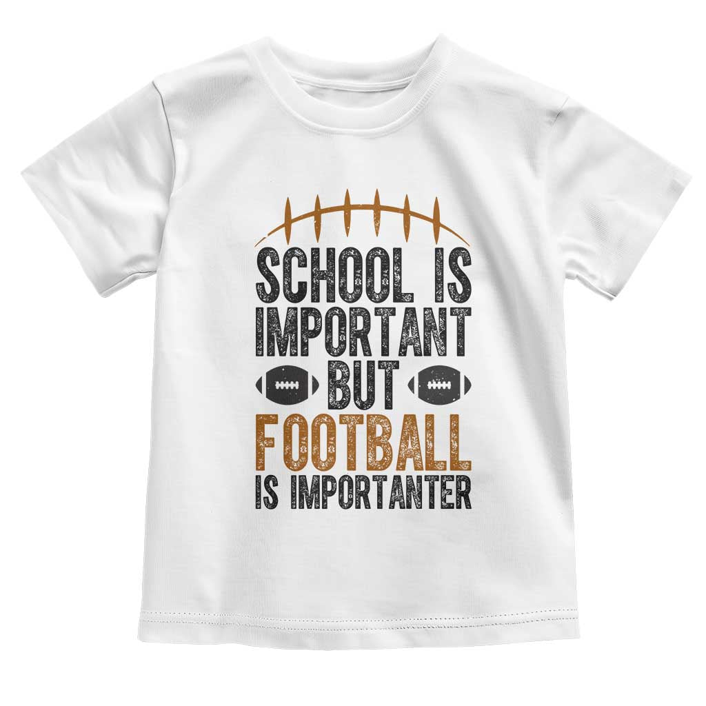 School Is Important But Football Is Importanter Toddler T Shirt Funny Sports Fan Gift TS12 White Print Your Wear