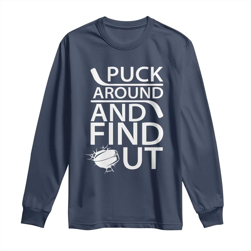 Puck Around And Find Out Long Sleeve Shirt Hockey Lover Gift TS12 Navy Print Your Wear