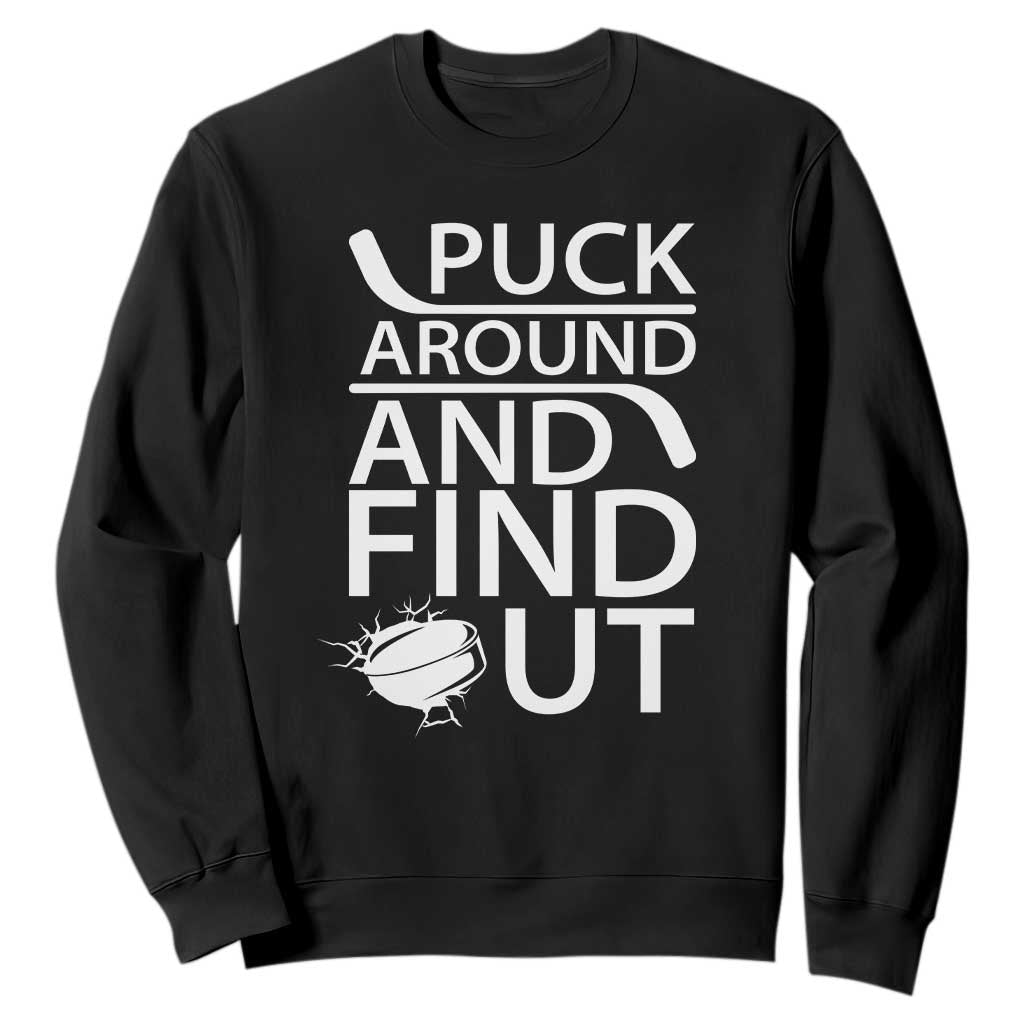 Puck Around And Find Out Sweatshirt Hockey Lover Gift TS12 Black Print Your Wear