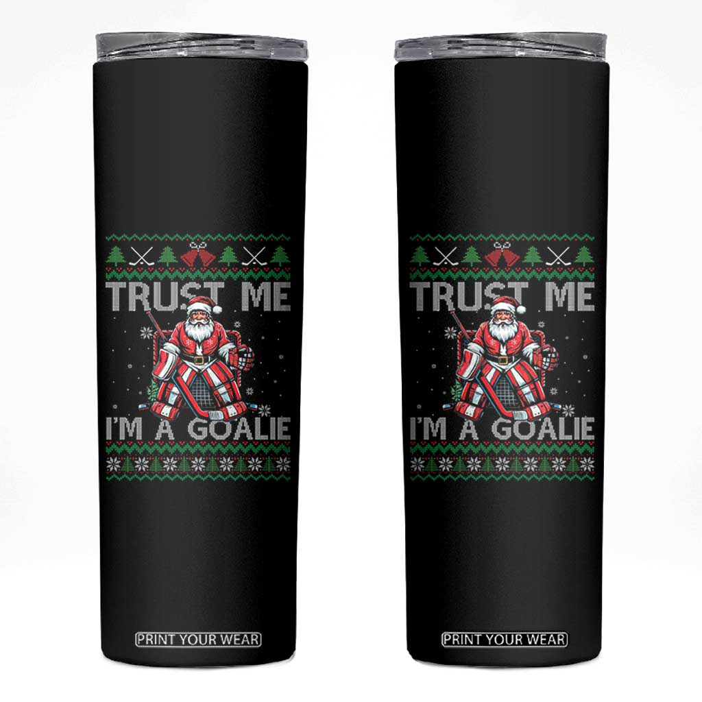 Trust Me Im A Goalie Skinny Tumbler Santa Hockey Goalie Ugly Sweater Gift TS12 Black Print Your Wear