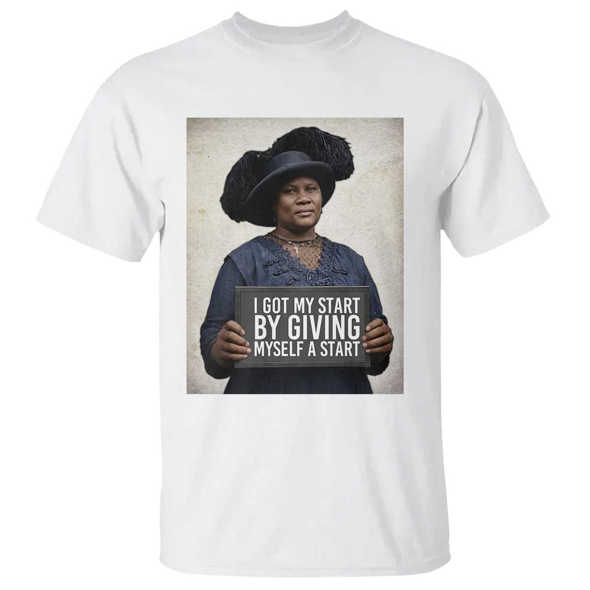 Madam CJ Walker Quote T Shirt I Got My Start By Giving Myself A Start TS12 White Print Your Wear
