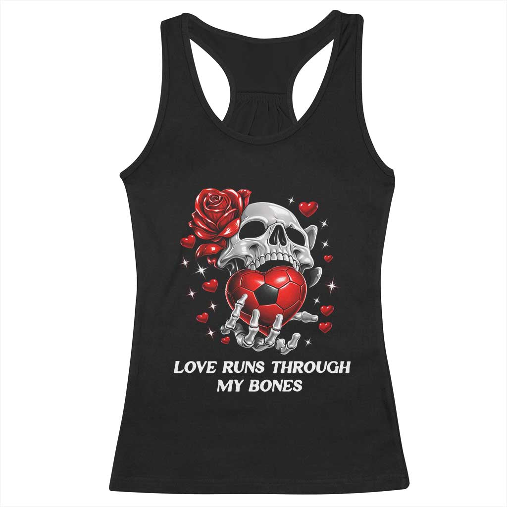 Love Runs Through My Bones Racerback Tank Top Funny Skeleton Soccer Gift TS12 Black Print Your Wear