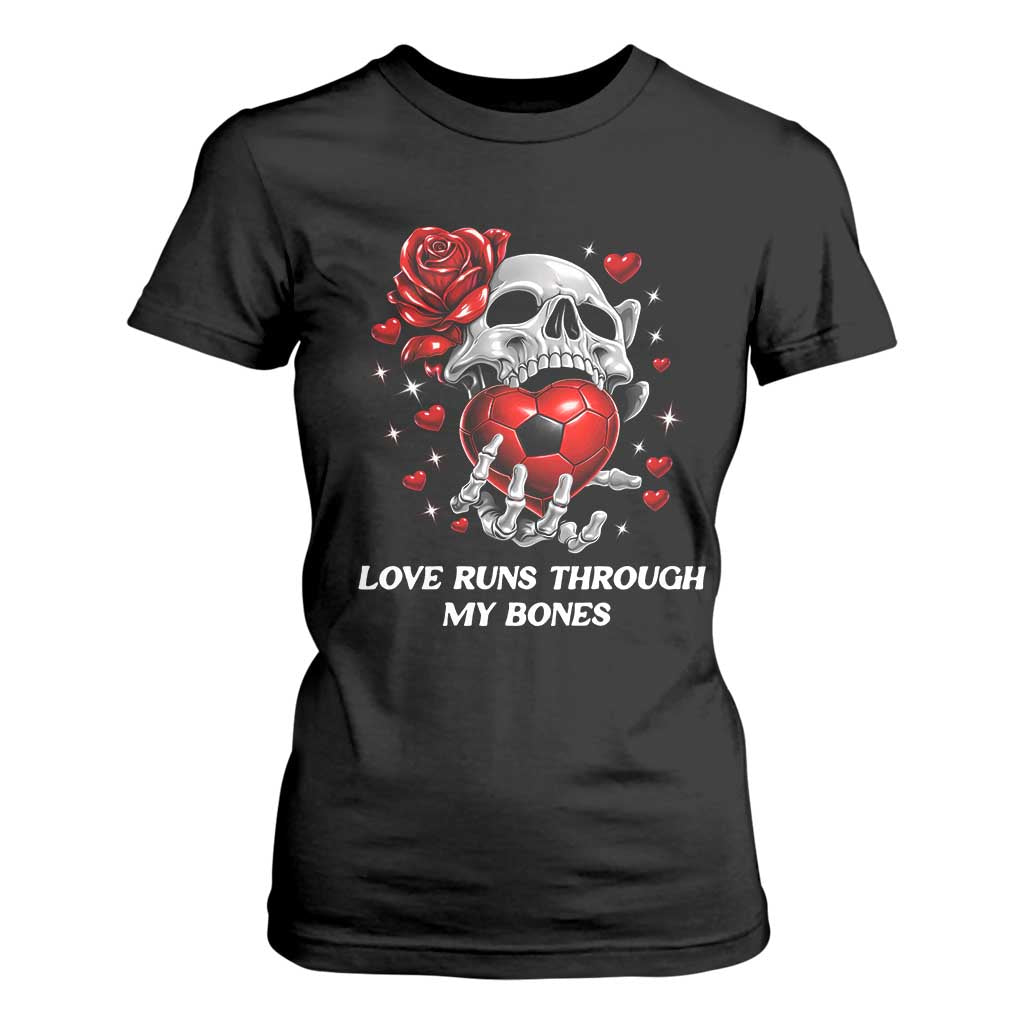 Love Runs Through My Bones T Shirt For Women Funny Skeleton Soccer Gift TS12 Black Print Your Wear