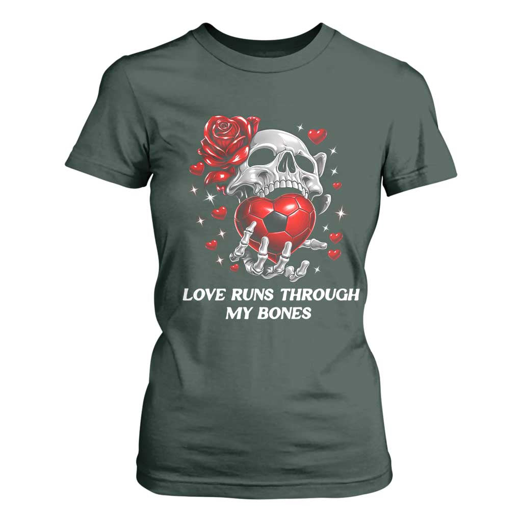 Love Runs Through My Bones T Shirt For Women Funny Skeleton Soccer Gift TS12 Dark Forest Green Print Your Wear