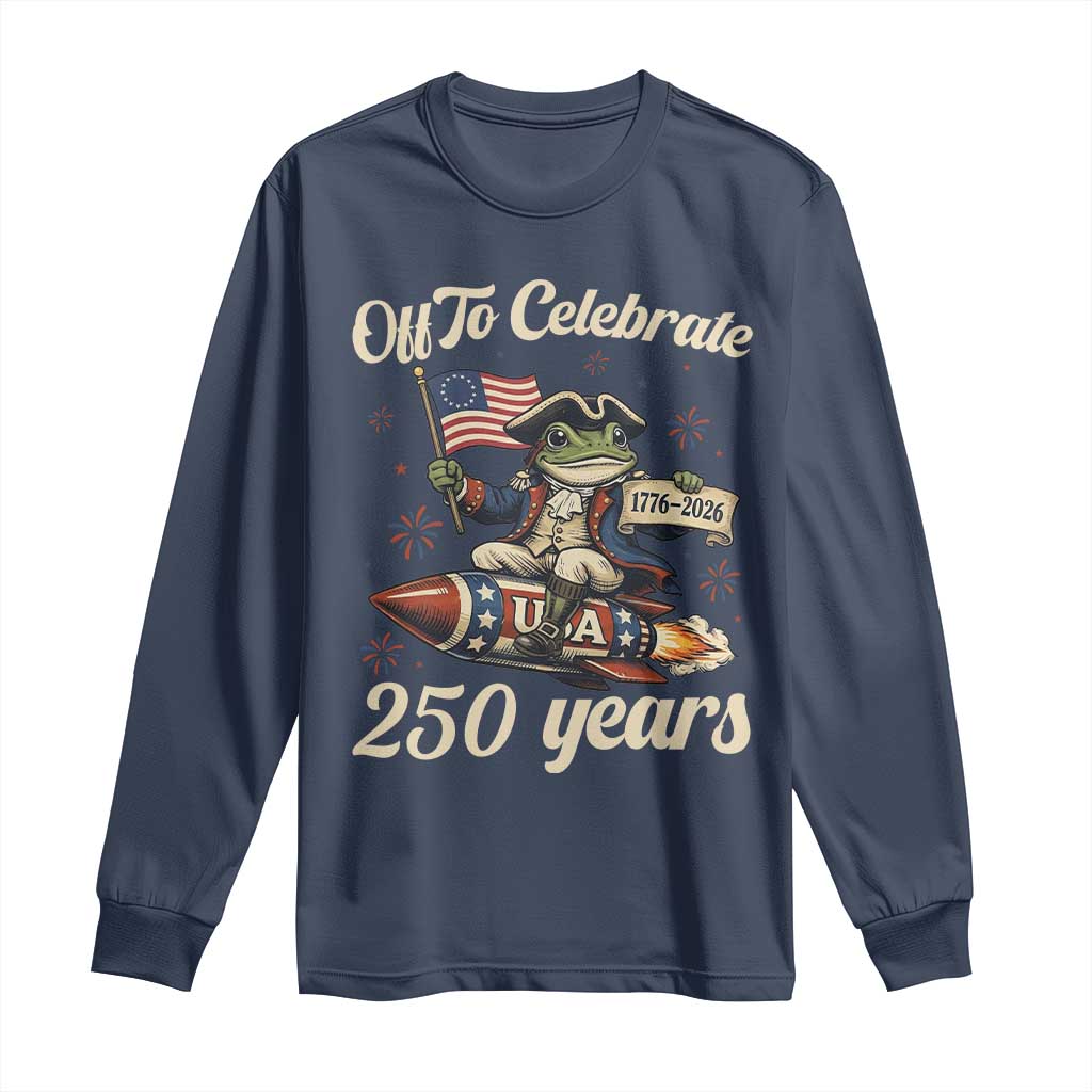 Funny Frog Off To Celebrate 250 Years Of Freedom Long Sleeve Shirt Patriotic Gift TS12 Navy Print Your Wear