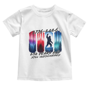Funny Patriotic Bigfoot Toddler T Shirt 250 Years And Still Undiscovered TS12 White Print Your Wear
