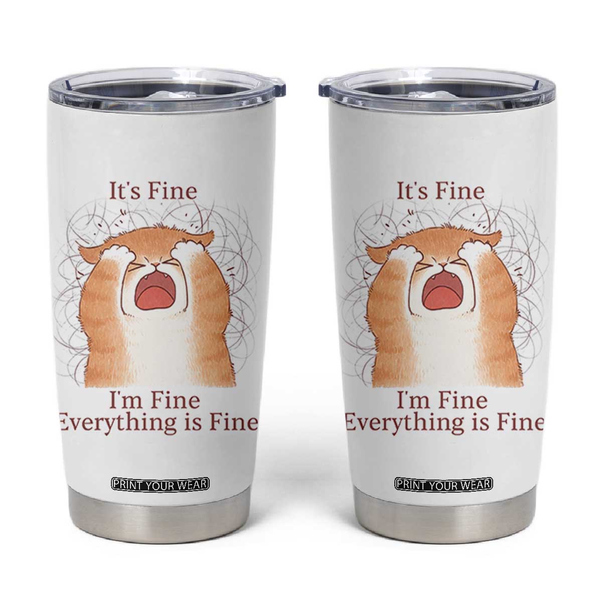 Its Fine I am Fine Everything is Fine Funny Cat Lover Tumbler Cup TS12 White Print Your Wear