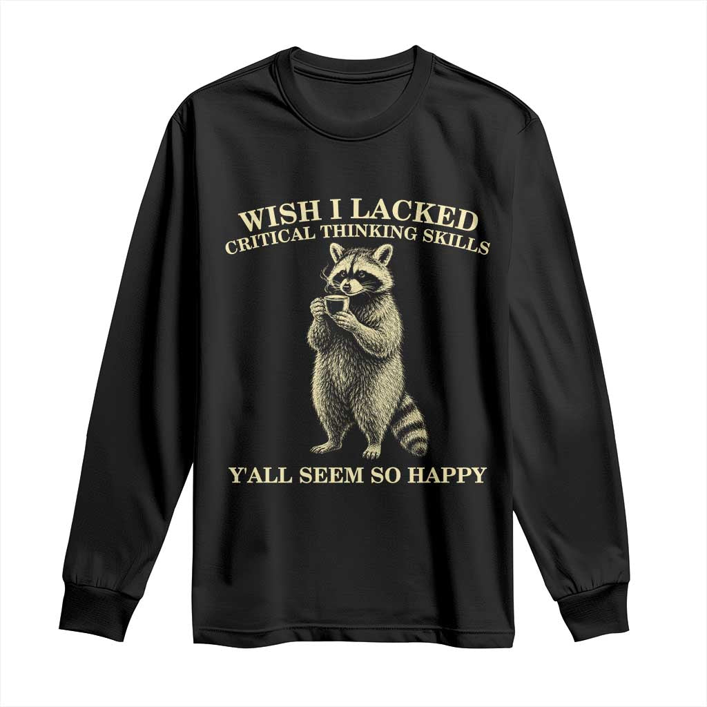 Funny Raccoon Coffee Drinker Long Sleeve Shirt Wish I Lacked Critical Thinking Skills TS12 Black Print Your Wear