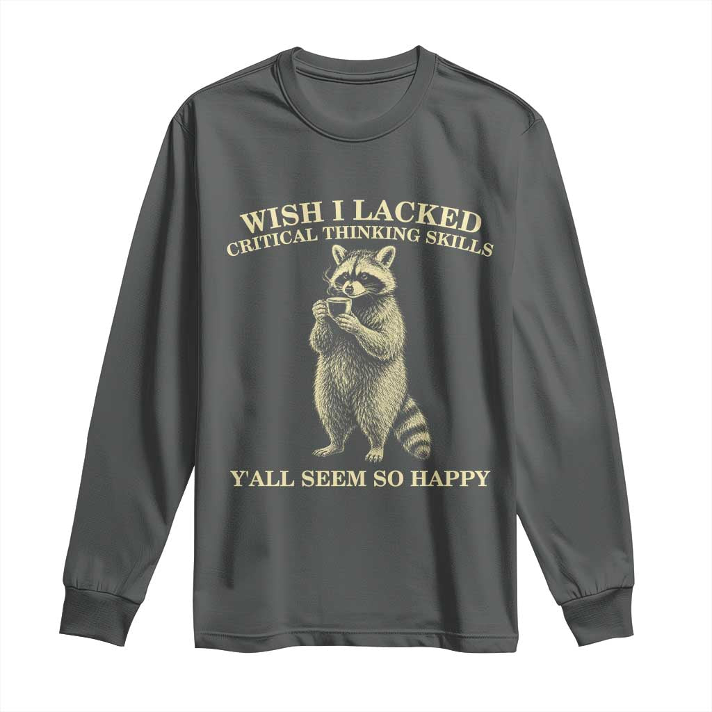 Funny Raccoon Coffee Drinker Long Sleeve Shirt Wish I Lacked Critical Thinking Skills