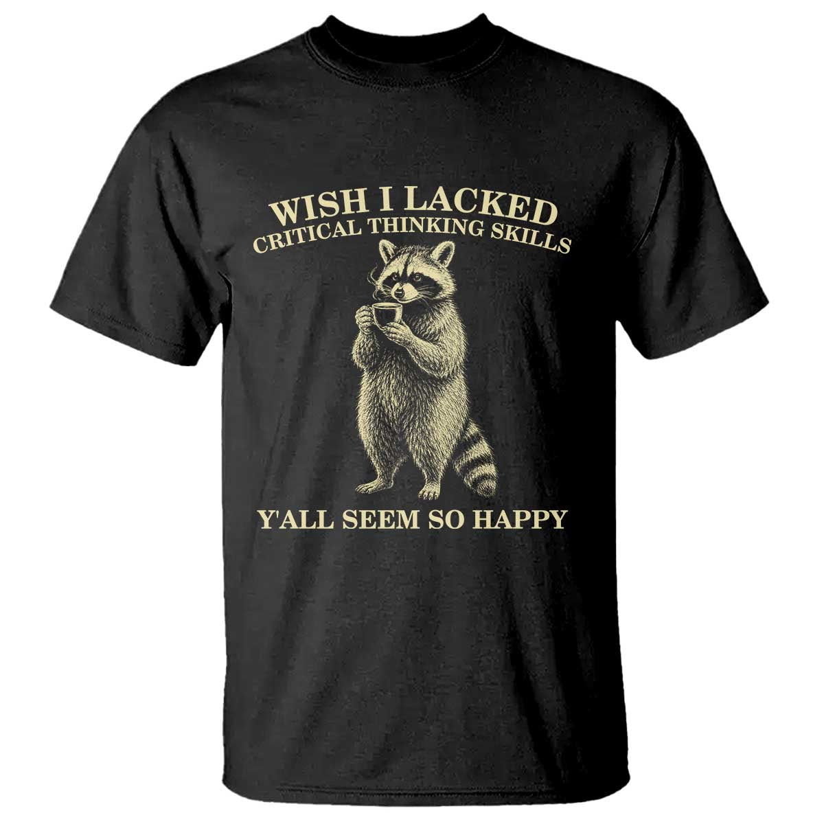 Funny Raccoon Coffee Drinker T Shirt Wish I Lacked Critical Thinking Skills TS12 Black Print Your Wear