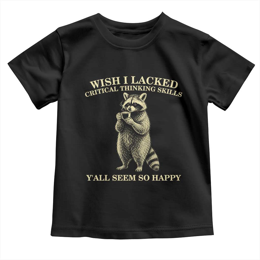 Funny Raccoon Coffee Drinker Toddler T Shirt Wish I Lacked Critical Thinking Skills TS12 Black Print Your Wear