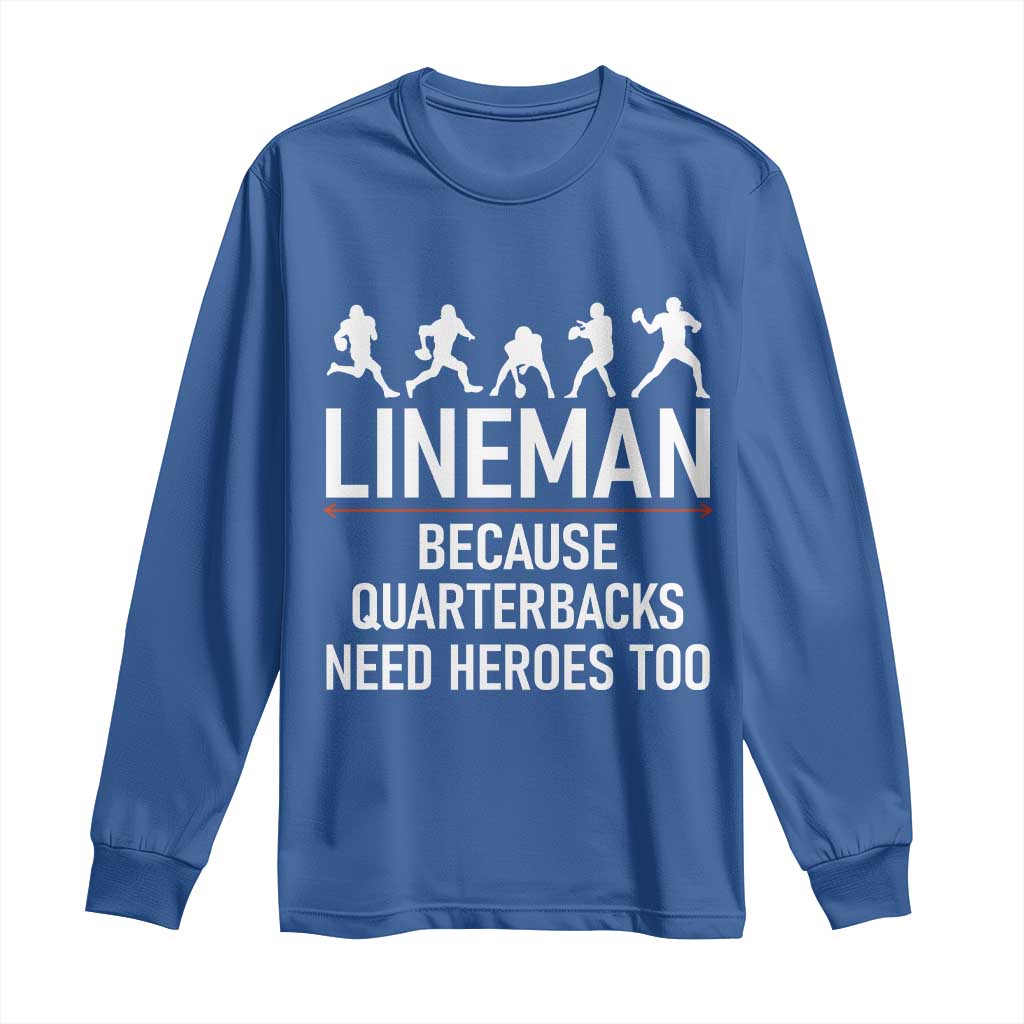 Lineman Because Quarterbacks Need Heroes Long Sleeve Shirt Football Player Gift TS12 Royal Blue Print Your Wear