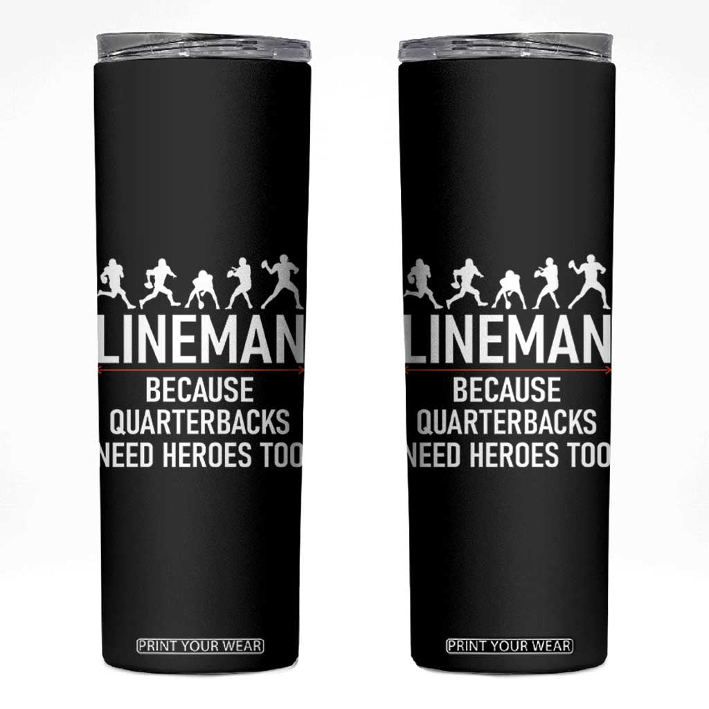 Lineman Because Quarterbacks Need Heroes Skinny Tumbler Football Player Gift TS12 Black Print Your Wear