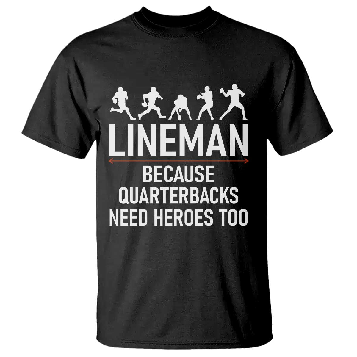 Lineman Because Quarterbacks Need Heroes T Shirt Football Player Gift TS12 Black Print Your Wear