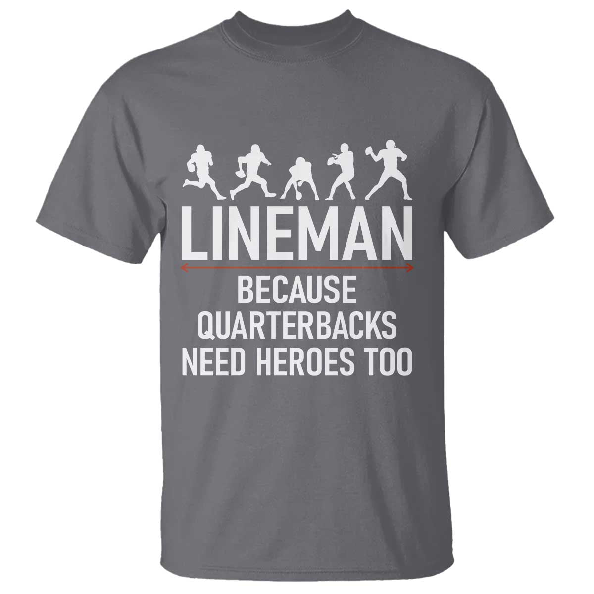 Lineman Because Quarterbacks Need Heroes T Shirt Football Player Gift TS12 Charcoal Print Your Wear