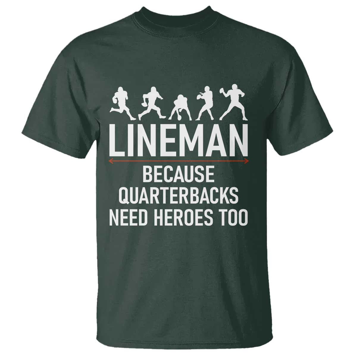Lineman Because Quarterbacks Need Heroes T Shirt Football Player Gift TS12 Dark Forest Green Print Your Wear