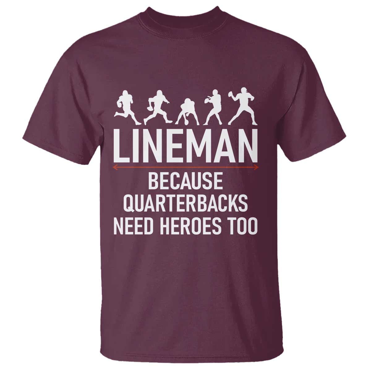 Lineman Because Quarterbacks Need Heroes T Shirt Football Player Gift TS12 Maroon Print Your Wear