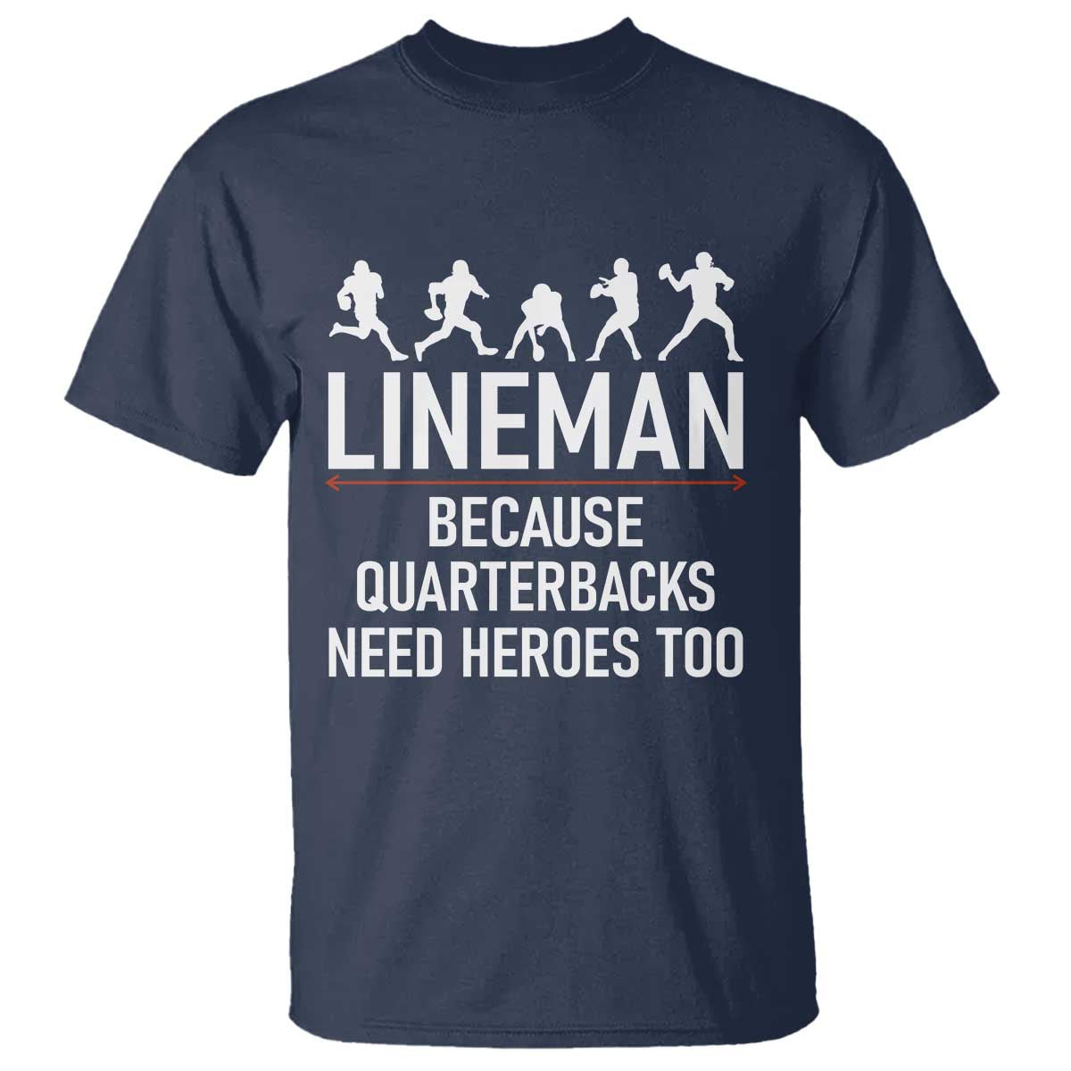 Lineman Because Quarterbacks Need Heroes T Shirt Football Player Gift TS12 Navy Print Your Wear