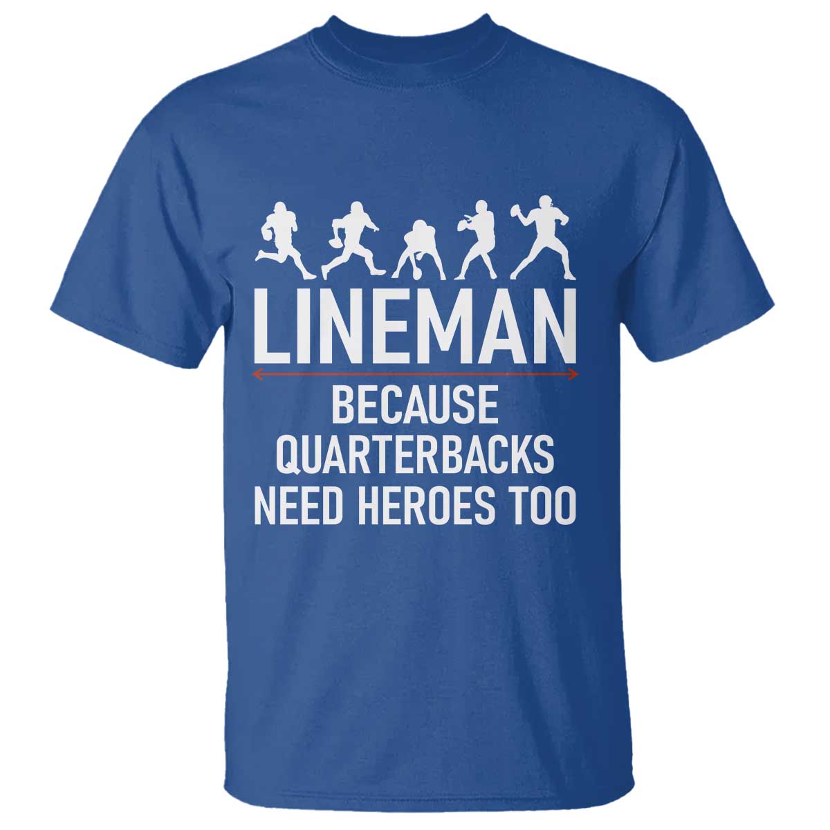 Lineman Because Quarterbacks Need Heroes T Shirt Football Player Gift TS12 Royal Blue Print Your Wear