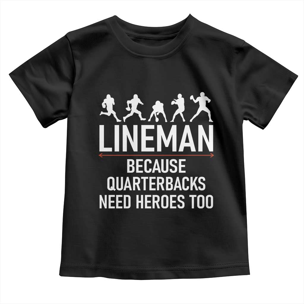 Lineman Because Quarterbacks Need Heroes Toddler T Shirt Football Player Gift TS12 Black Print Your Wear