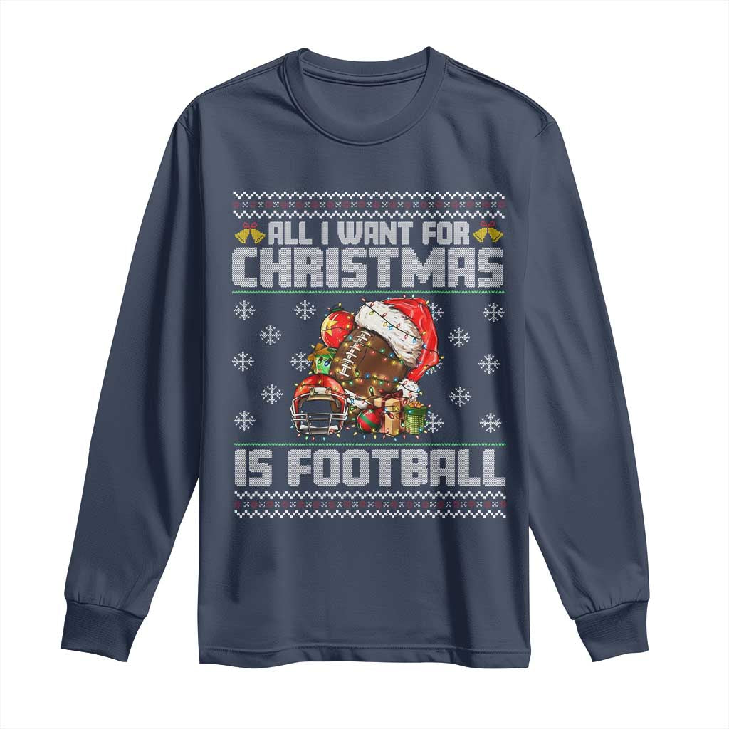 All I Want For Christmas Is Football Long Sleeve Shirt Funny Sport Ugly Christmas TS12 Navy Print Your Wear