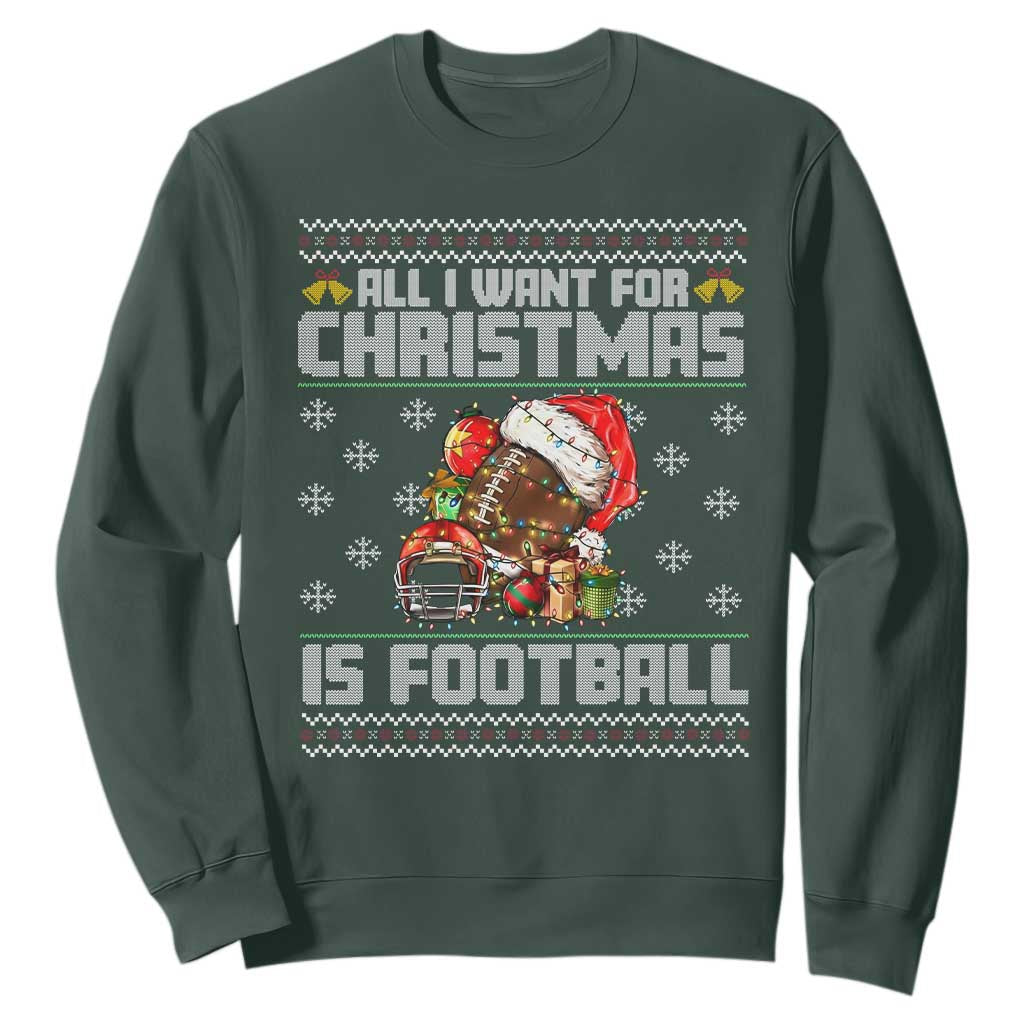 All I Want For Christmas Is Football Sweatshirt Funny Sport Ugly Christmas TS12 Dark Forest Green Print Your Wear