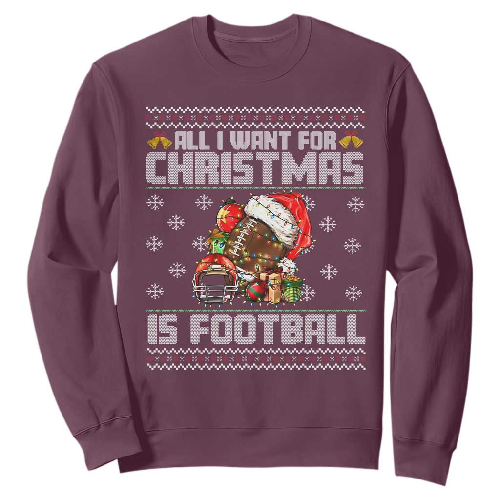 All I Want For Christmas Is Football Sweatshirt Funny Sport Ugly Christmas TS12 Maroon Print Your Wear