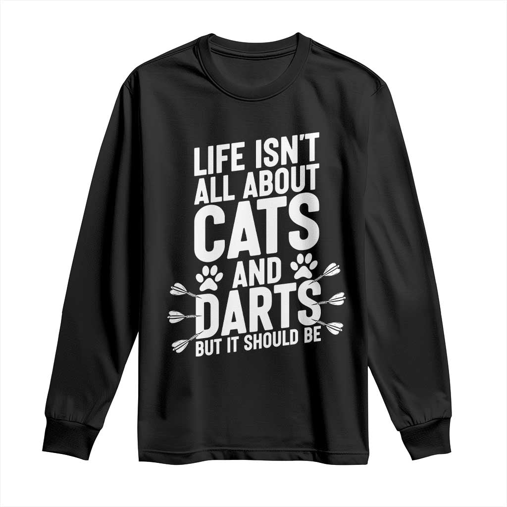 Life Is Not All Cats And Darts But It Should Be Long Sleeve Shirt Cat Lover Dartist Gift TS12 Black Print Your Wear