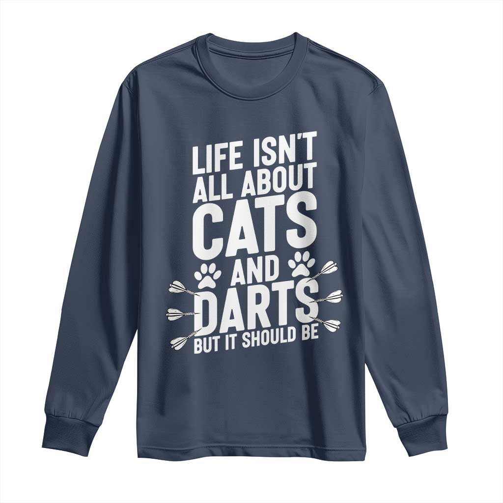 Life Is Not All Cats And Darts But It Should Be Long Sleeve Shirt Cat Lover Dartist Gift TS12 Navy Print Your Wear