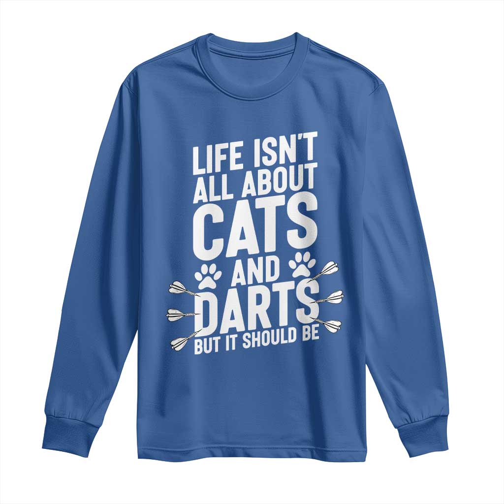Life Is Not All Cats And Darts But It Should Be Long Sleeve Shirt Cat Lover Dartist Gift TS12 Royal Blue Print Your Wear