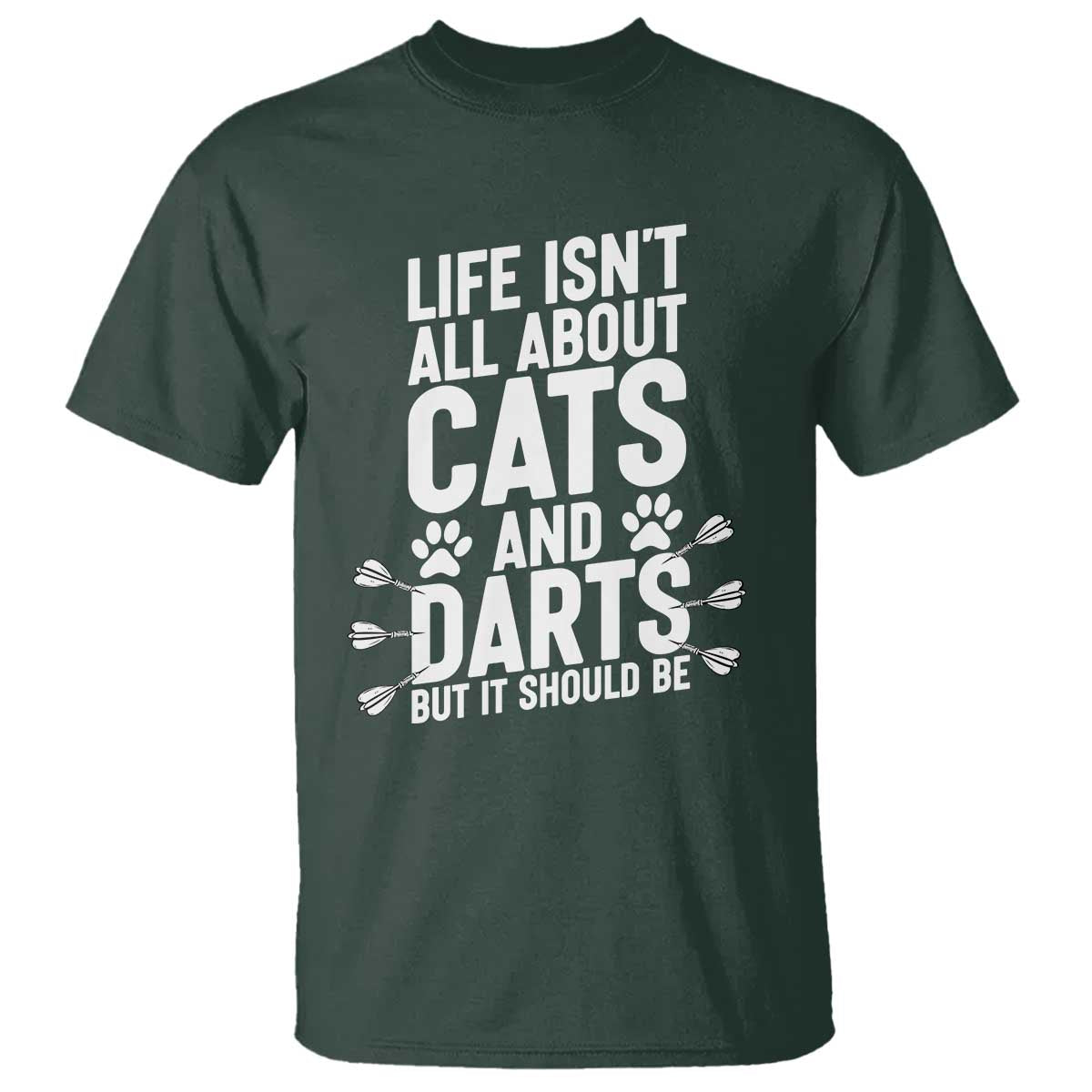 Life Is Not All Cats And Darts But It Should Be T Shirt Cat Lover Dartist Gift TS12 Dark Forest Green Print Your Wear