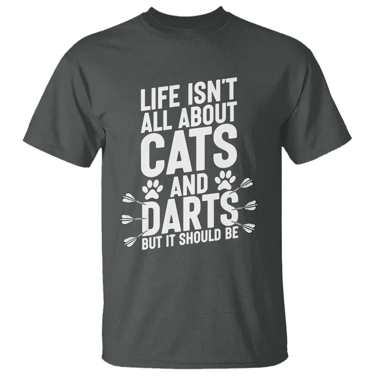 Life Is Not All Cats And Darts But It Should Be T Shirt Cat Lover Dartist Gift TS12 Dark Heather Print Your Wear