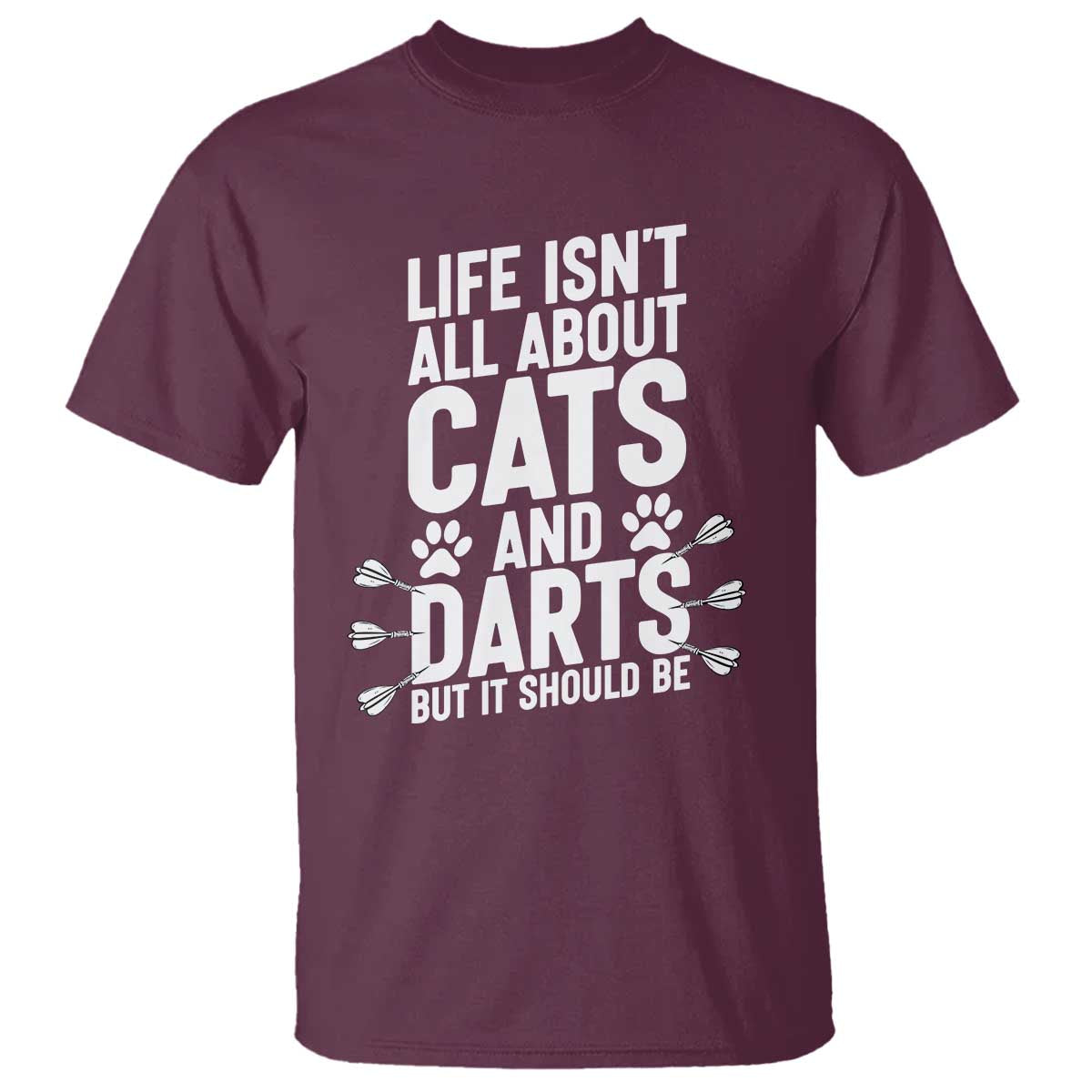 Life Is Not All Cats And Darts But It Should Be T Shirt Cat Lover Dartist Gift TS12 Maroon Print Your Wear