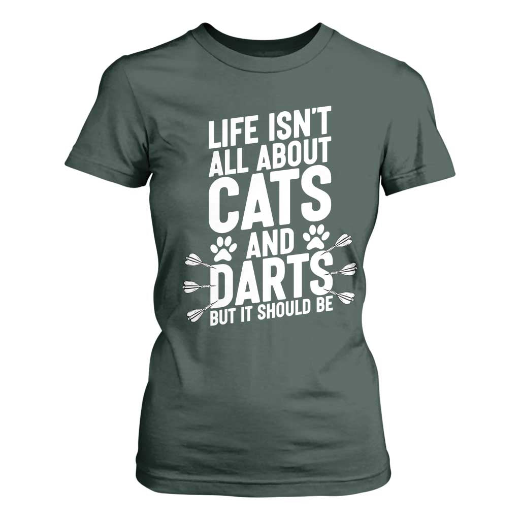 Life Is Not All Cats And Darts But It Should Be T Shirt For Women Cat Lover Dartist Gift TS12 Dark Forest Green Print Your Wear