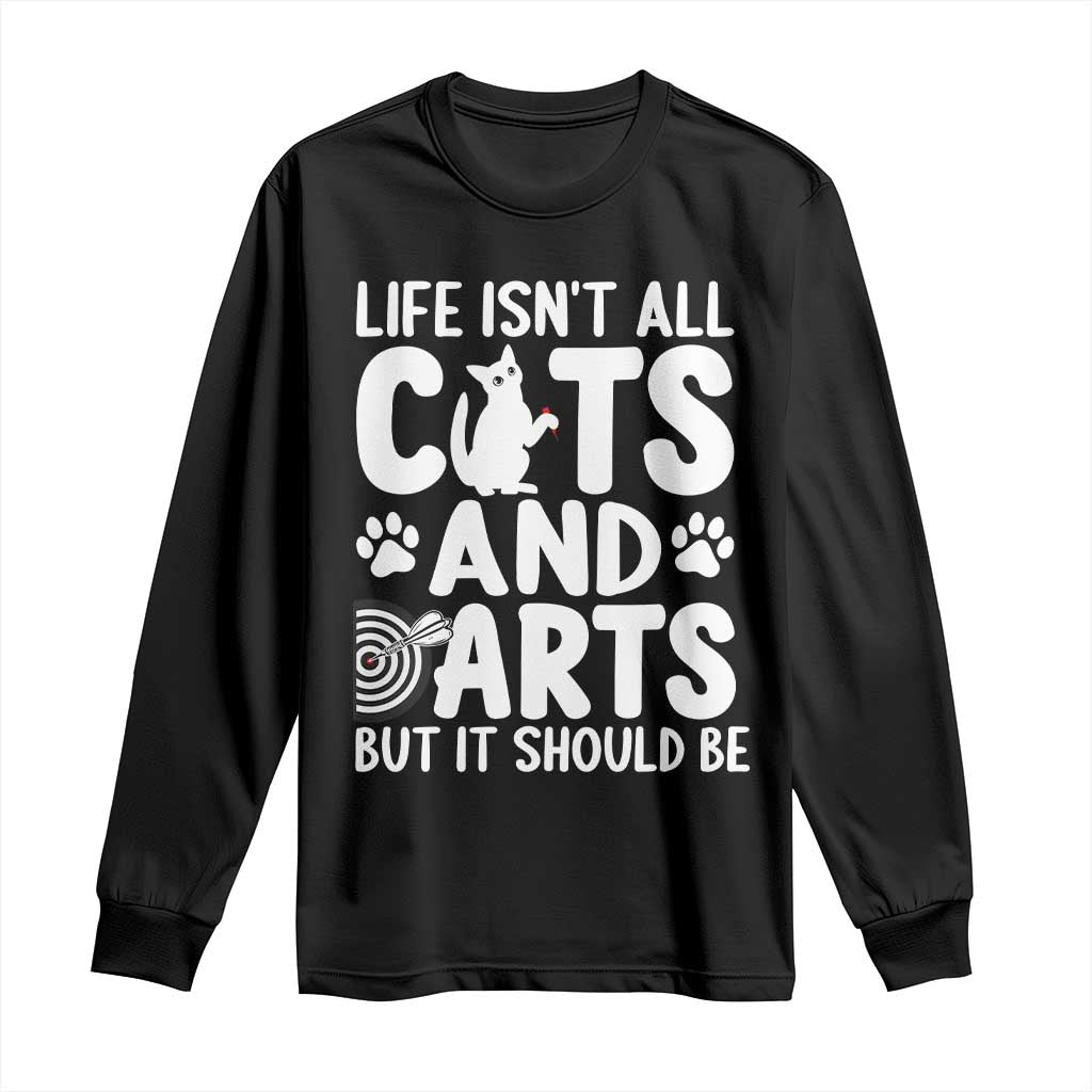 Life Is Not All Cats And Darts But It Should Be Long Sleeve Shirt Funny Dartist Gift TS12 Black Print Your Wear