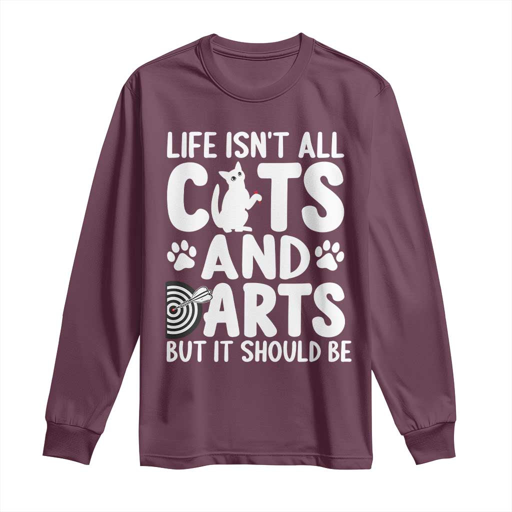 Life Is Not All Cats And Darts But It Should Be Long Sleeve Shirt Funny Dartist Gift TS12 Maroon Print Your Wear