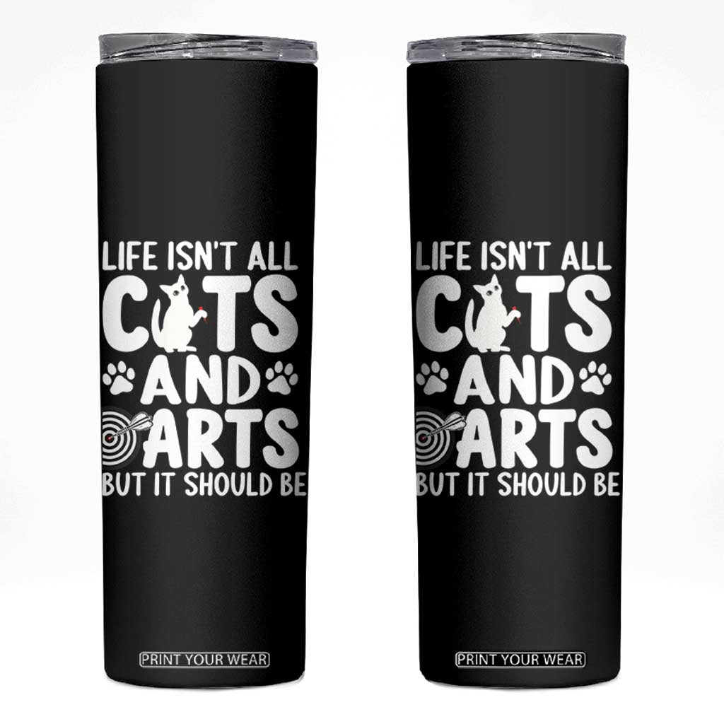 Life Is Not All Cats And Darts But It Should Be Skinny Tumbler Funny Dartist Gift TS12 Black Print Your Wear