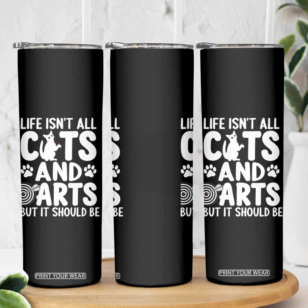 Life Is Not All Cats And Darts But It Should Be Skinny Tumbler Funny Dartist Gift TS12 Print Your Wear