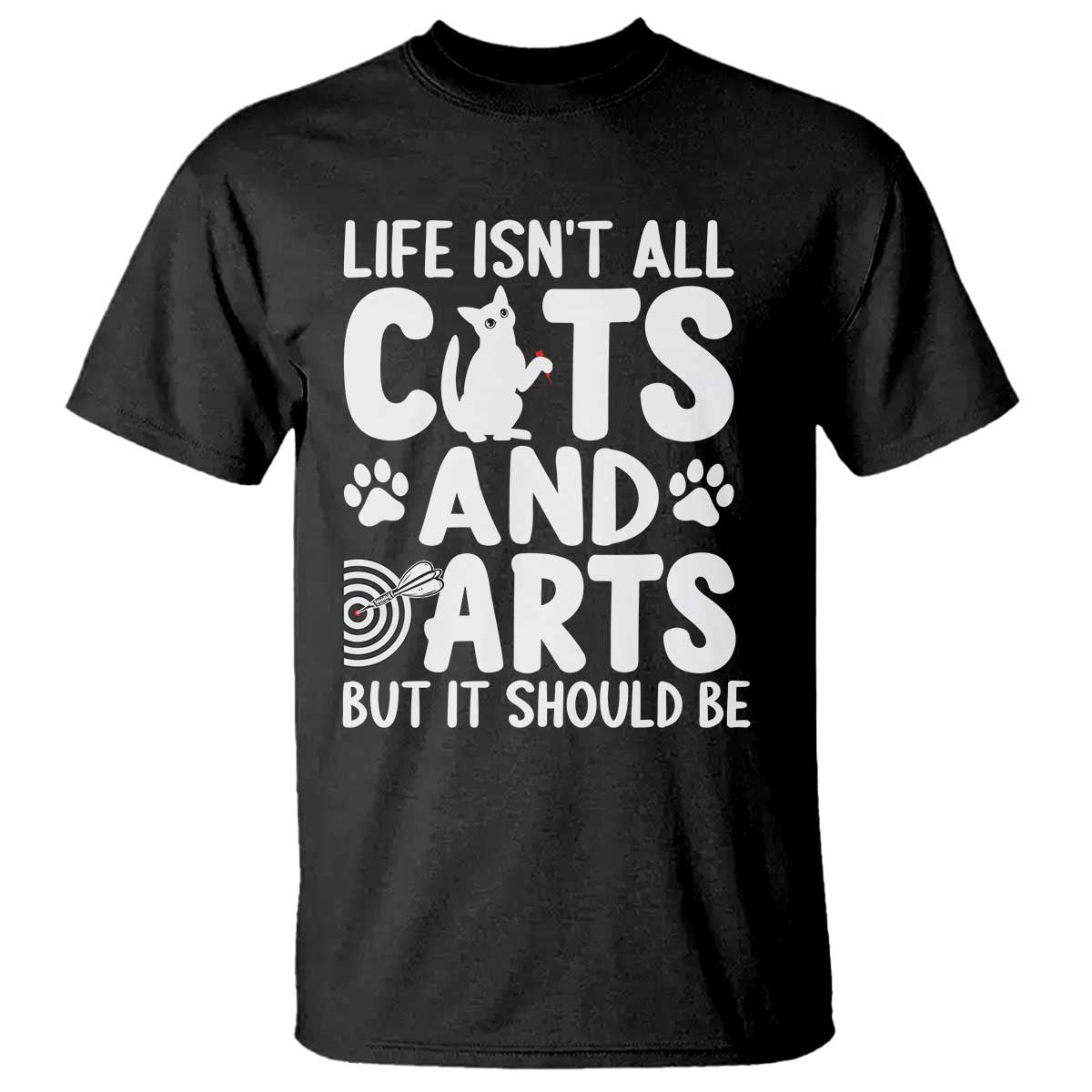 Life Is Not All Cats And Darts But It Should Be T Shirt Funny Dartist Gift TS12 Black Print Your Wear