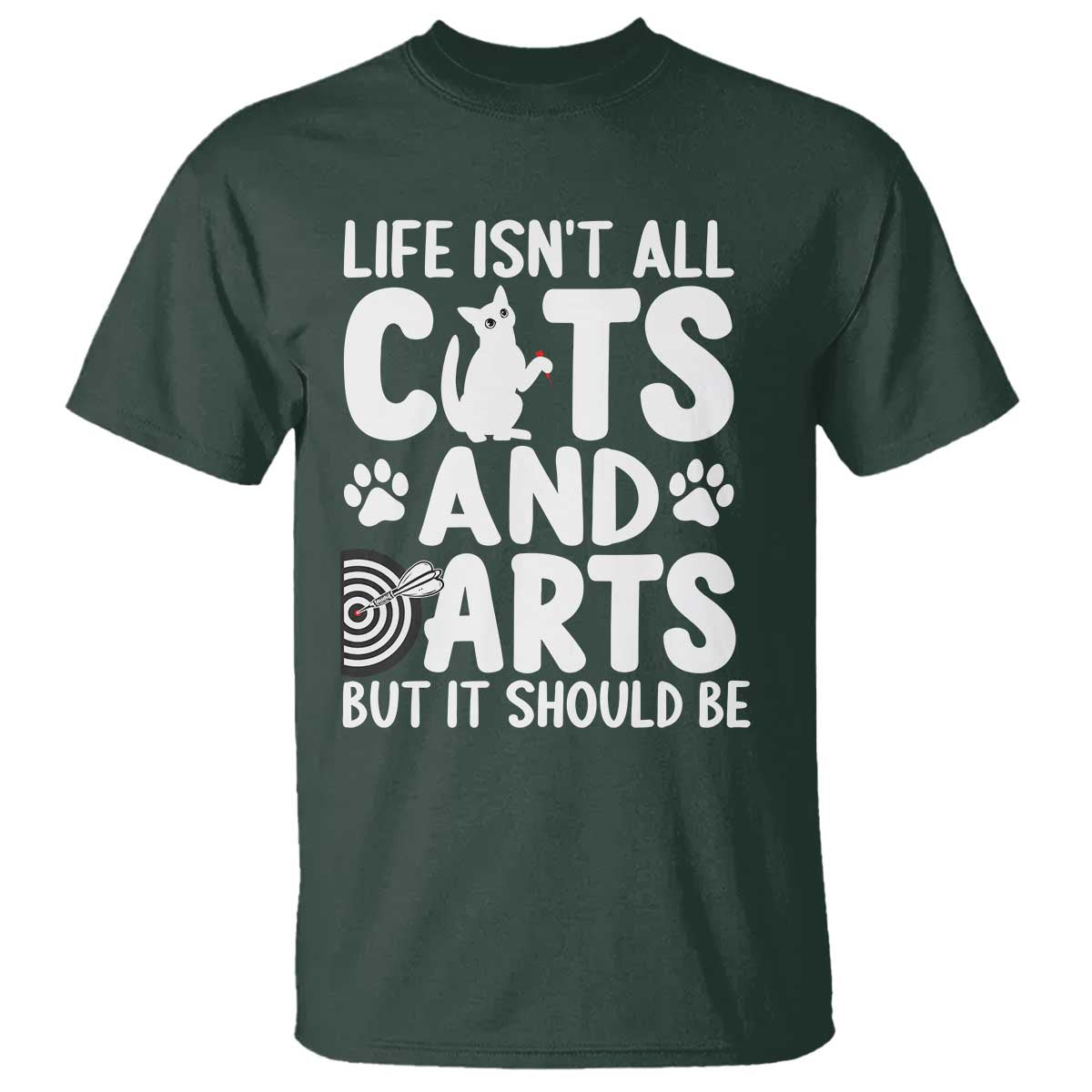 Life Is Not All Cats And Darts But It Should Be T Shirt Funny Dartist Gift TS12 Dark Forest Green Print Your Wear