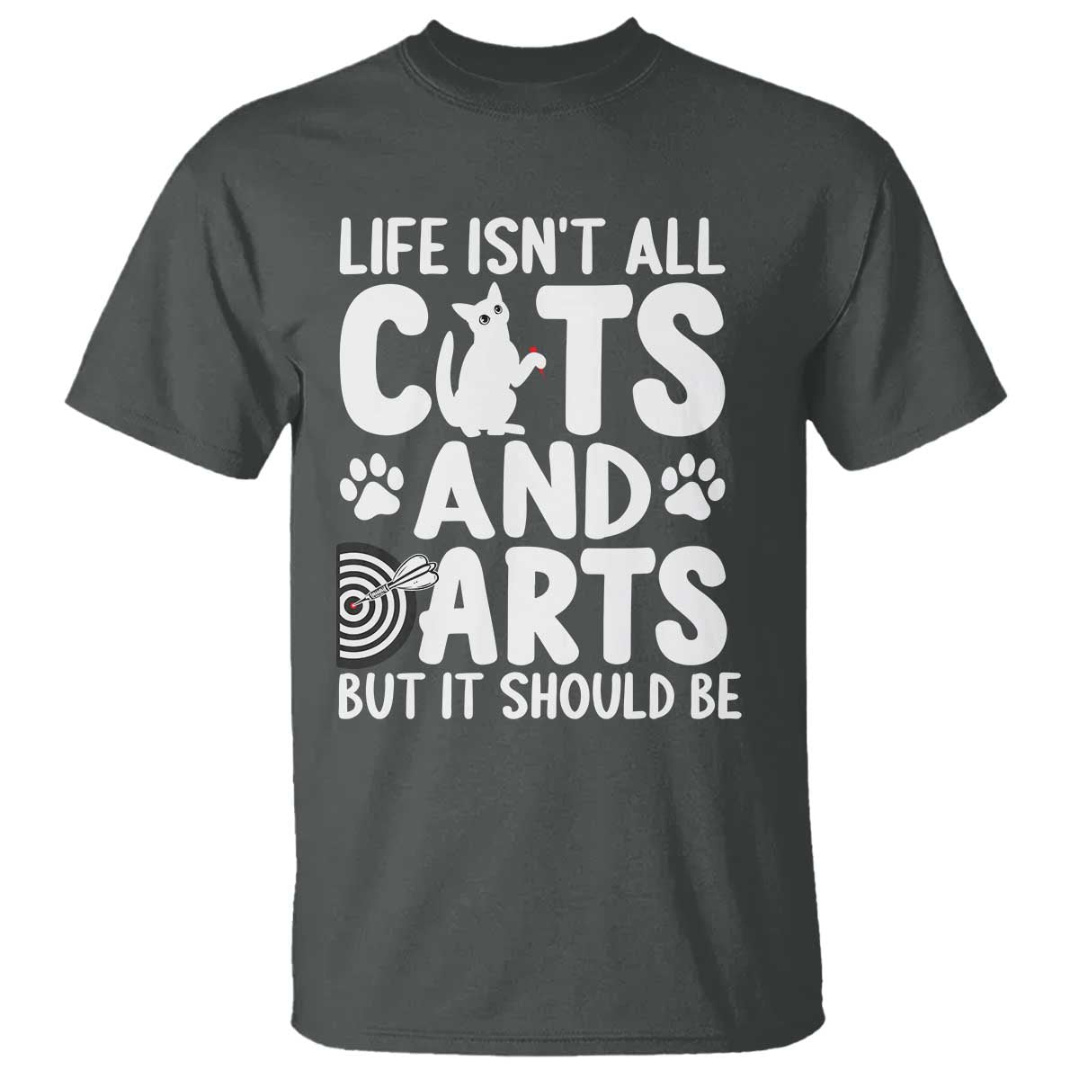 Life Is Not All Cats And Darts But It Should Be T Shirt Funny Dartist Gift TS12 Dark Heather Print Your Wear