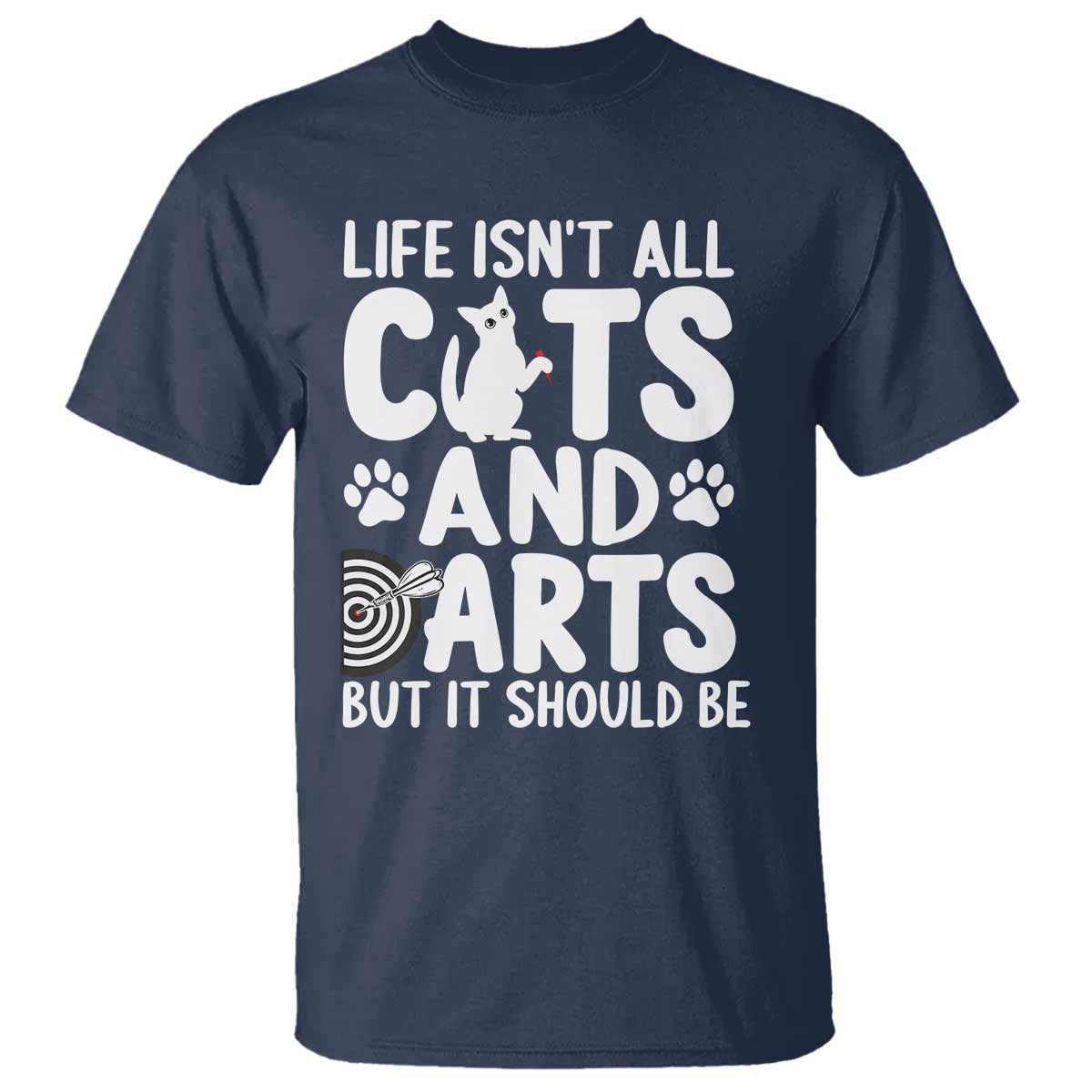 Life Is Not All Cats And Darts But It Should Be T Shirt Funny Dartist Gift TS12 Navy Print Your Wear