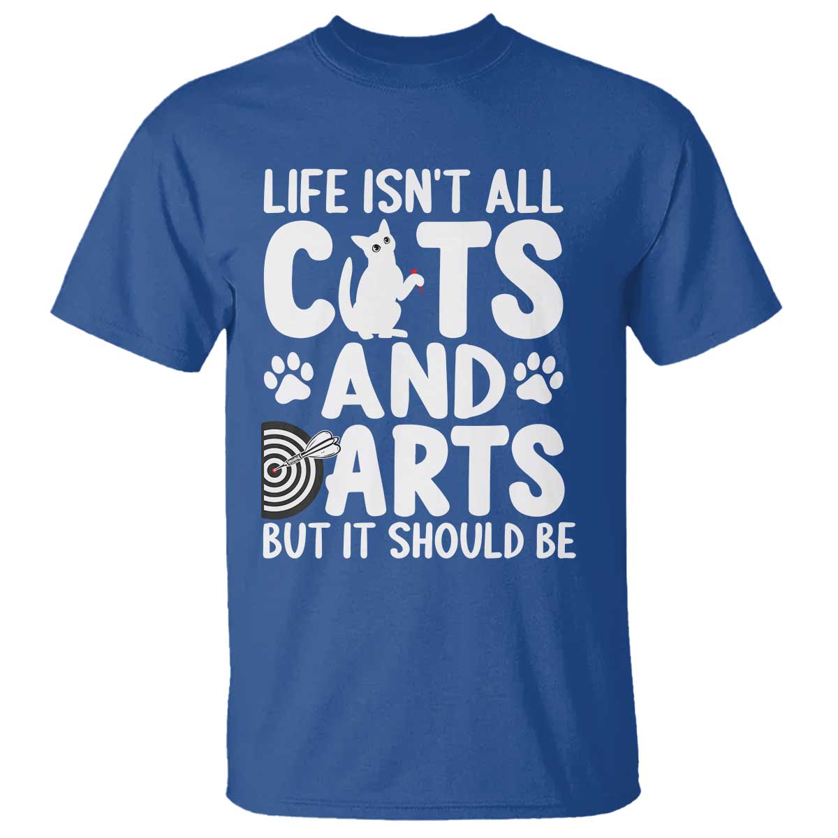 Life Is Not All Cats And Darts But It Should Be T Shirt Funny Dartist Gift TS12 Royal Blue Print Your Wear