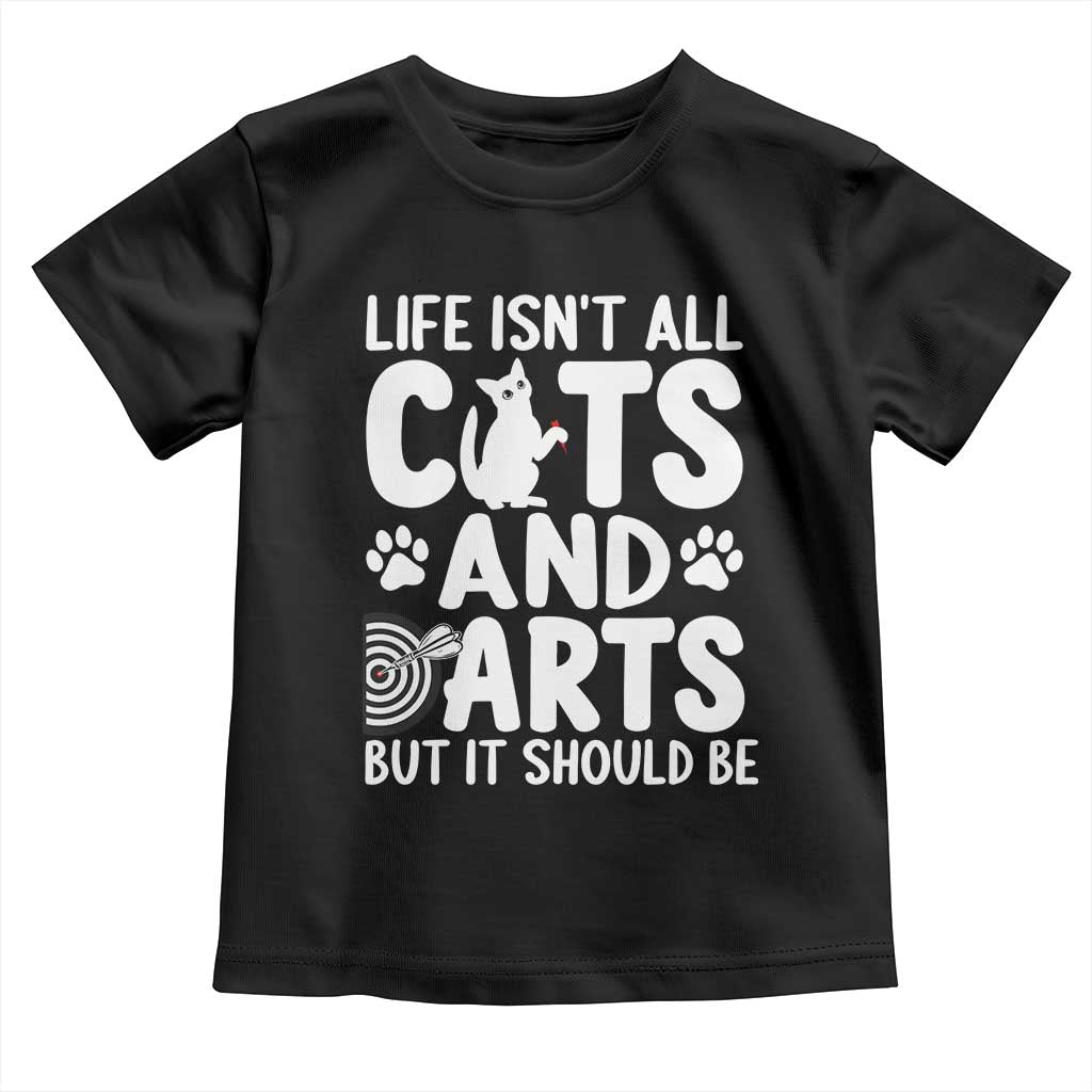 Life Is Not All Cats And Darts But It Should Be Toddler T Shirt Funny Dartist Gift TS12 Black Print Your Wear