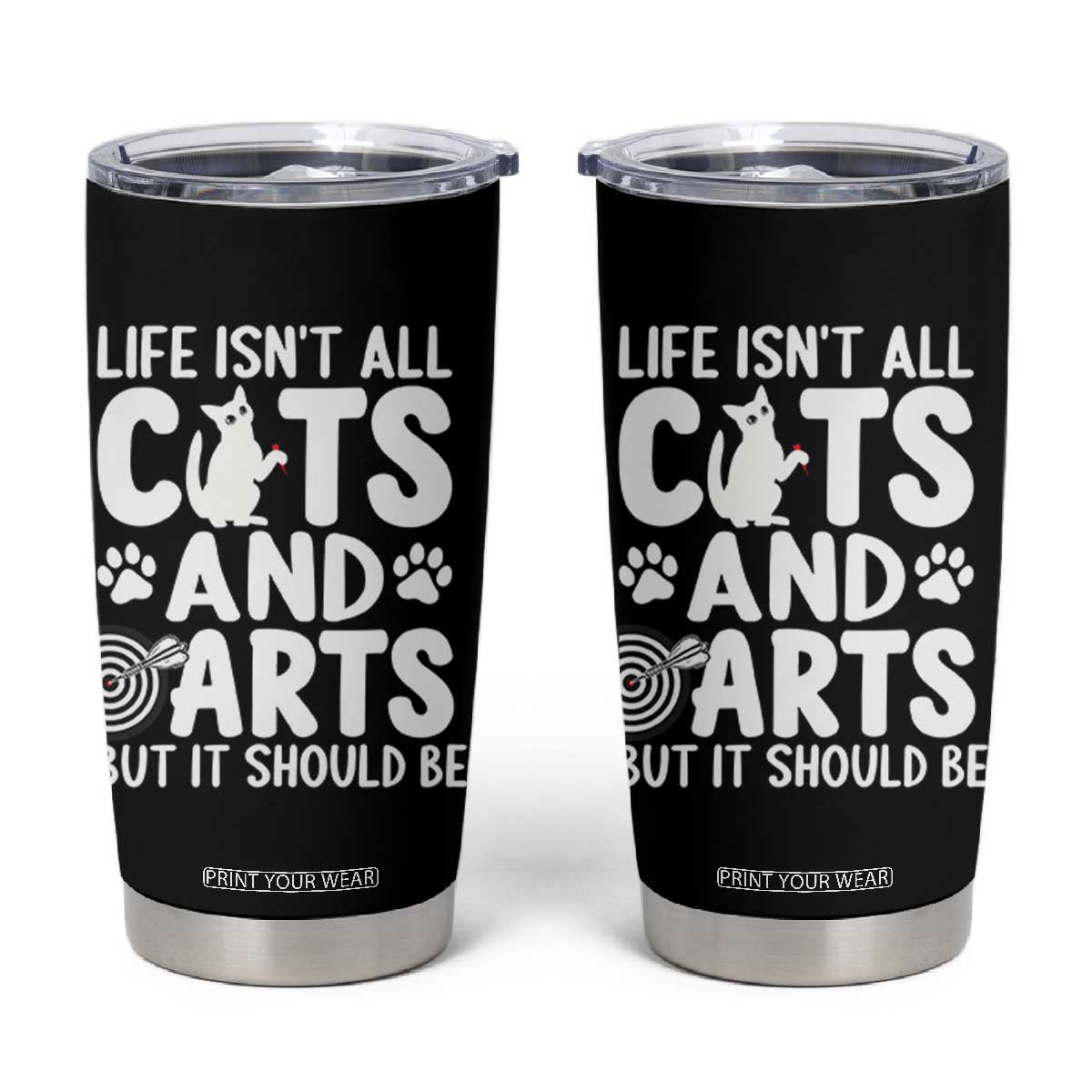 Life Is Not All Cats And Darts But It Should Be Tumbler Cup Funny Dartist Gift TS12 Black Print Your Wear