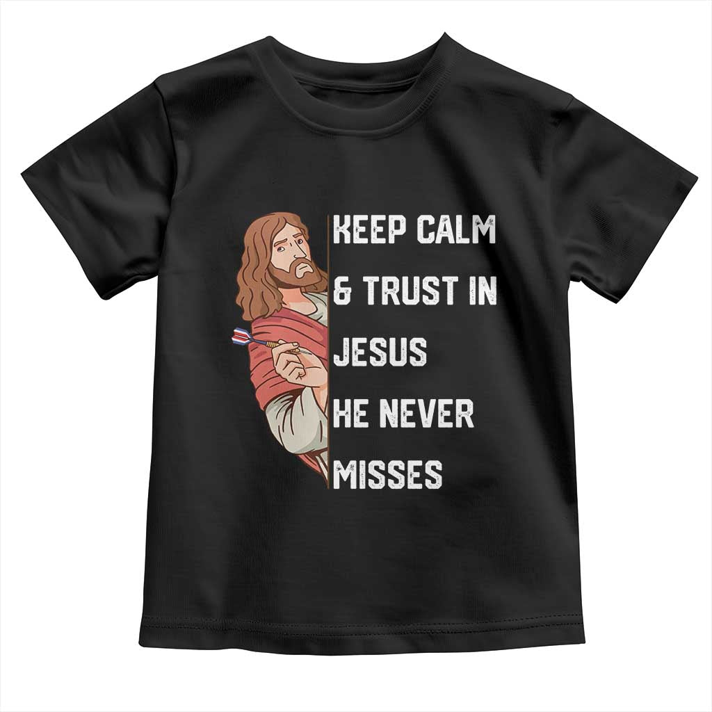 Funny Christian Faith Darts Player Gift Toddler T Shirt Keep Calm And Trust In Jesus He Never Misses TS12 Black Print Your Wear