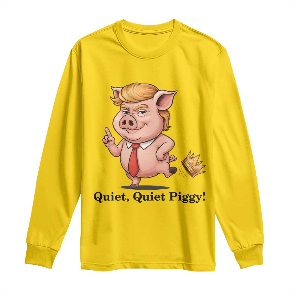 Quiet Quiet Piggy Long Sleeve Shirt Funny No Kings Pig Political TS12 Daisy Print Your Wear