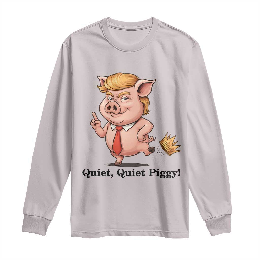 Quiet Quiet Piggy Long Sleeve Shirt Funny No Kings Pig Political TS12 Ice Gray Print Your Wear